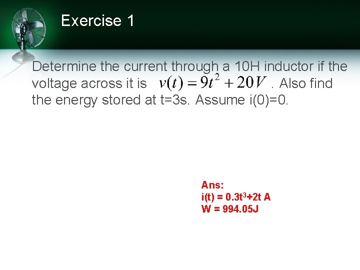 Exercise 1 Determine the current through a 10 H inductor if the voltage across