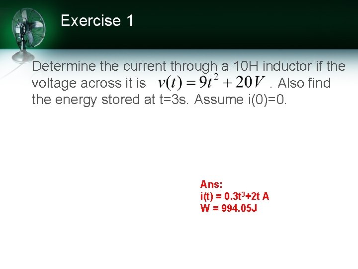Exercise 1 Determine the current through a 10 H inductor if the voltage across