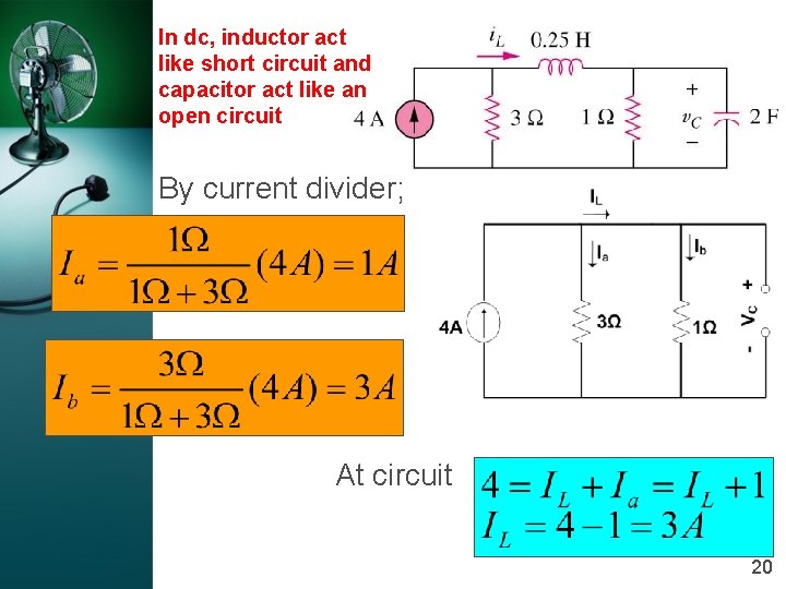 In dc, inductor act like short circuit and capacitor act like an open circuit