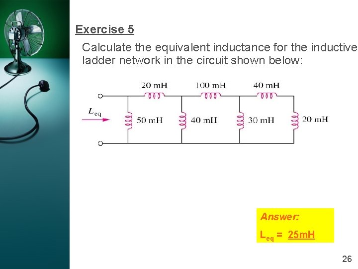 Exercise 5 Calculate the equivalent inductance for the inductive ladder network in the circuit