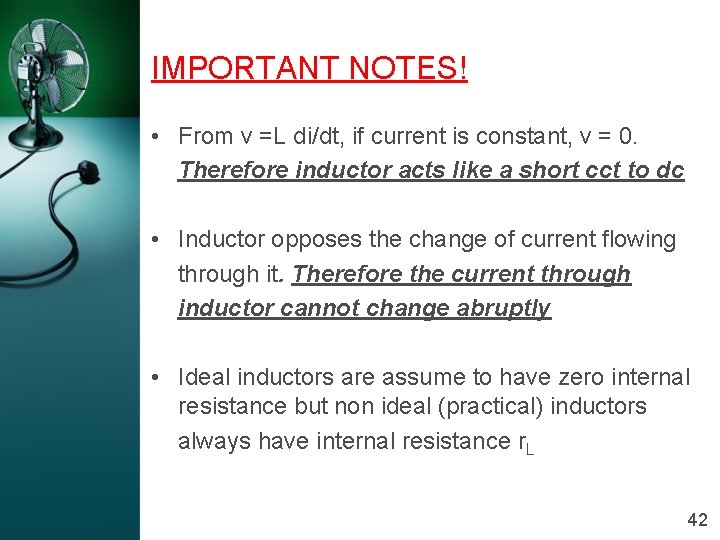 IMPORTANT NOTES! • From v =L di/dt, if current is constant, v = 0.