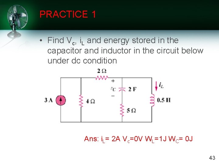 PRACTICE 1 • Find Vc, i. L and energy stored in the capacitor and