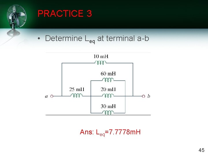 PRACTICE 3 • Determine Leq at terminal a-b Ans: Leq=7. 7778 m. H 45