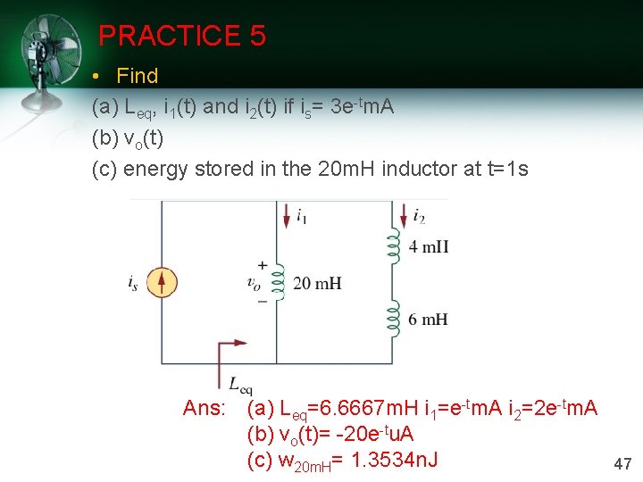 PRACTICE 5 • Find (a) Leq, i 1(t) and i 2(t) if is= 3