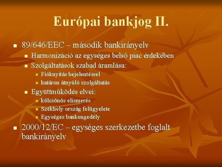 Európai bankjog II. 89/646/EEC – második bankirányelv Harmonizáció az egységes belső piac érdekében Szolgáltatások