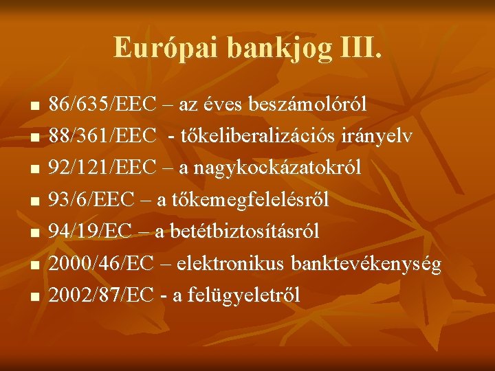 Európai bankjog III. 86/635/EEC – az éves beszámolóról 88/361/EEC - tőkeliberalizációs irányelv 92/121/EEC –