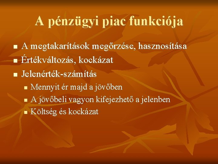 A pénzügyi piac funkciója A megtakarítások megőrzése, hasznosítása Értékváltozás, kockázat Jelenérték-számítás Mennyit ér majd