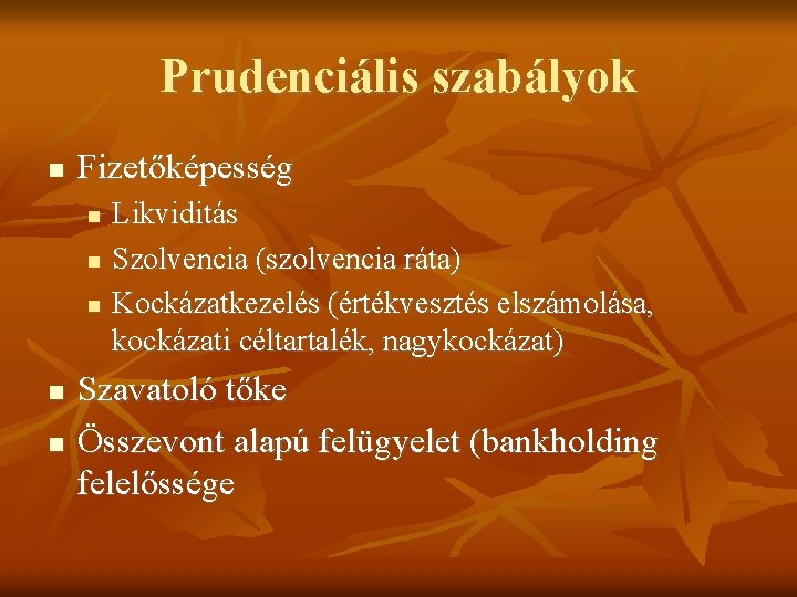 Prudenciális szabályok Fizetőképesség Likviditás Szolvencia (szolvencia ráta) Kockázatkezelés (értékvesztés elszámolása, kockázati céltartalék, nagykockázat) Szavatoló