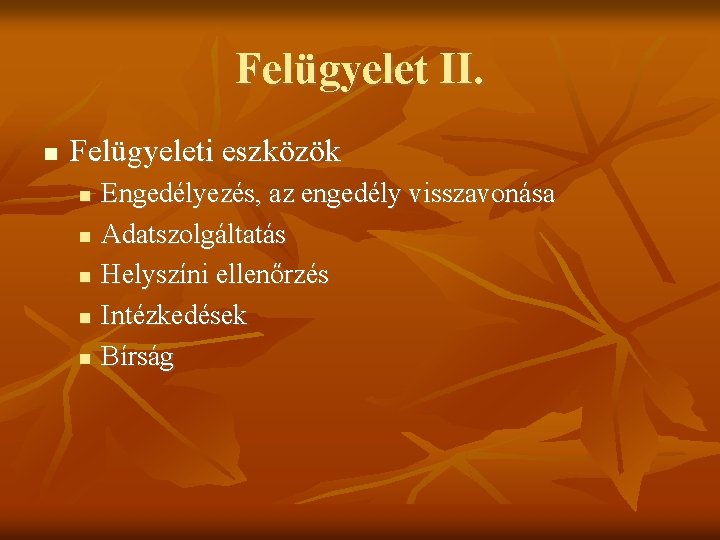 Felügyelet II. Felügyeleti eszközök Engedélyezés, az engedély visszavonása Adatszolgáltatás Helyszíni ellenőrzés Intézkedések Bírság 