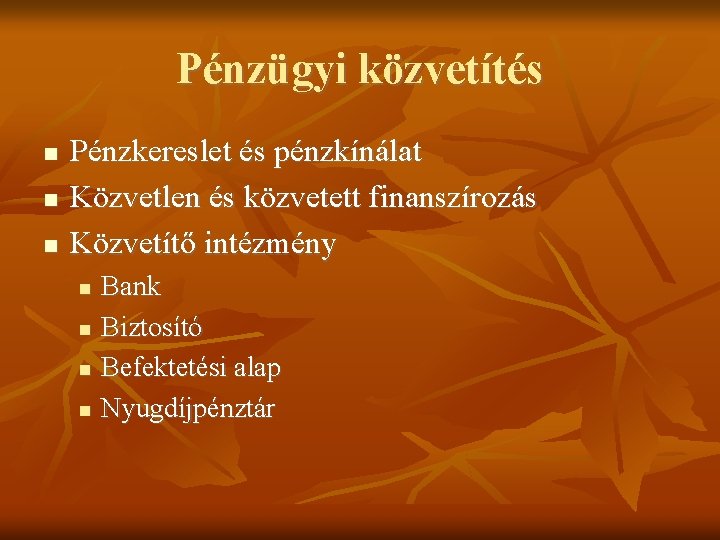 Pénzügyi közvetítés Pénzkereslet és pénzkínálat Közvetlen és közvetett finanszírozás Közvetítő intézmény Bank Biztosító Befektetési