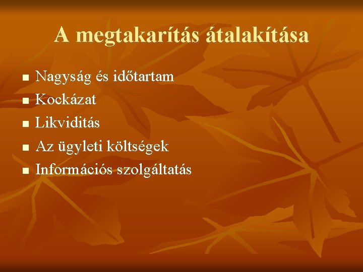 A megtakarítás átalakítása Nagyság és időtartam Kockázat Likviditás Az ügyleti költségek Információs szolgáltatás 