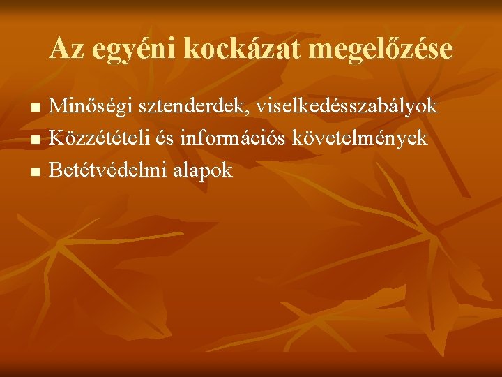 Az egyéni kockázat megelőzése Minőségi sztenderdek, viselkedésszabályok Közzétételi és információs követelmények Betétvédelmi alapok 