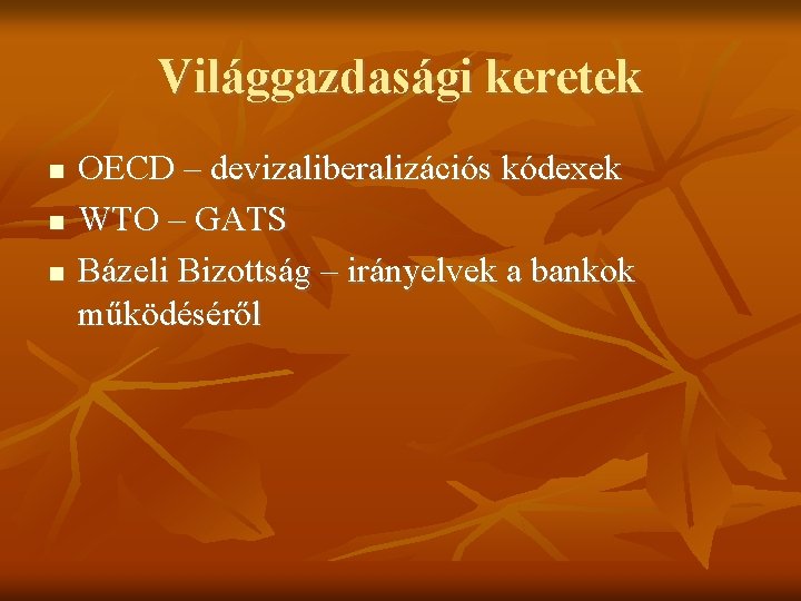 Világgazdasági keretek OECD – devizaliberalizációs kódexek WTO – GATS Bázeli Bizottság – irányelvek a