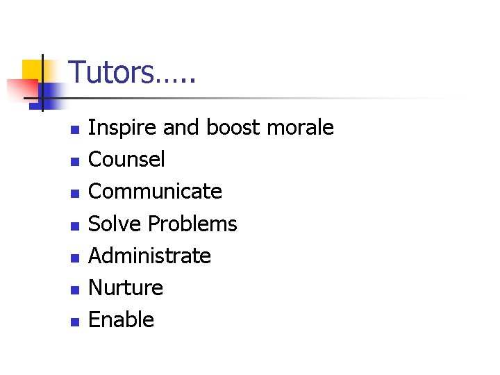 Tutors…. . n n n n Inspire and boost morale Counsel Communicate Solve Problems