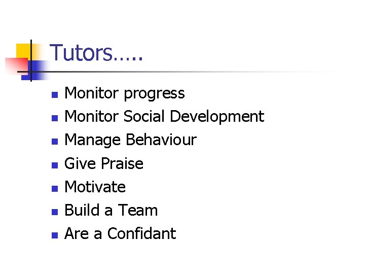 Tutors…. . n n n n Monitor progress Monitor Social Development Manage Behaviour Give