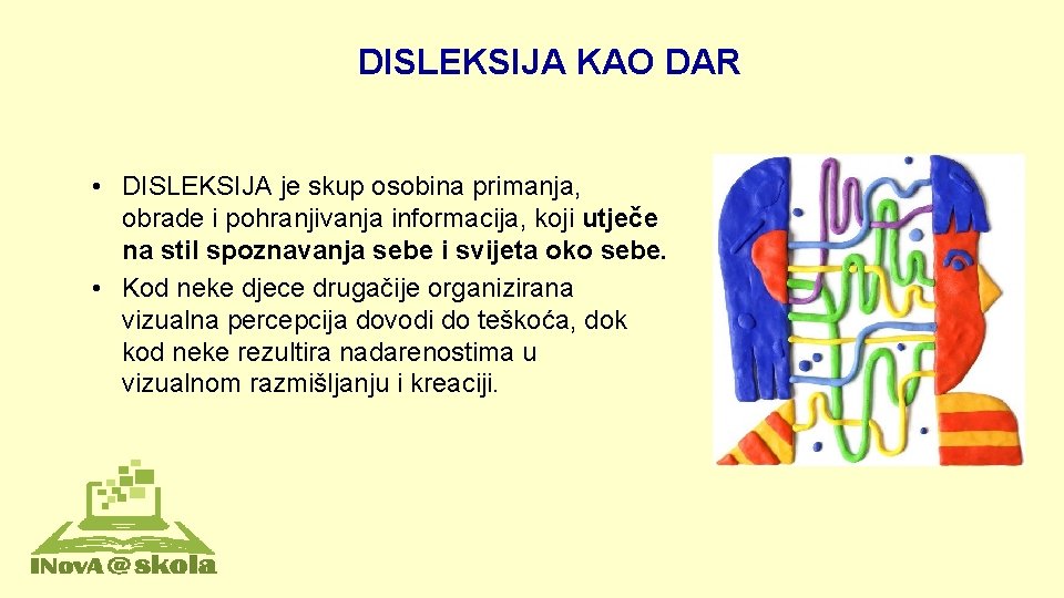 DISLEKSIJA KAO DAR • DISLEKSIJA je skup osobina primanja, obrade i pohranjivanja informacija, koji