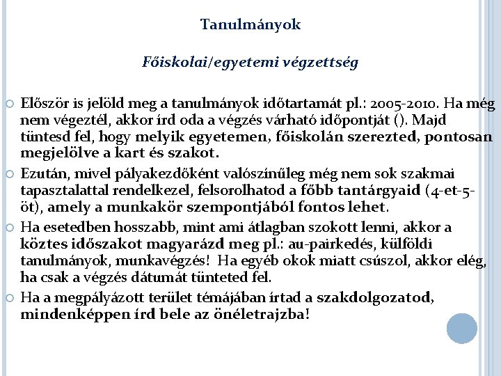 Tanulmányok Főiskolai/egyetemi végzettség Először is jelöld meg a tanulmányok időtartamát pl. : 2005 -2010.