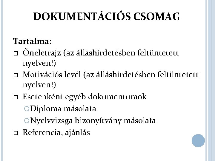  DOKUMENTÁCIÓS CSOMAG Tartalma: Önéletrajz (az álláshirdetésben feltüntetett nyelven!) Motivációs levél (az álláshirdetésben feltüntetett