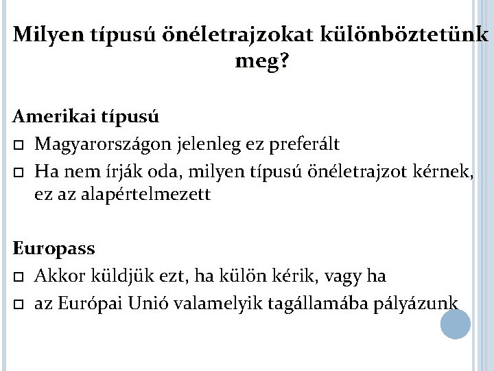 Milyen típusú önéletrajzokat különböztetünk meg? Amerikai típusú Magyarországon jelenleg ez preferált Ha nem írják