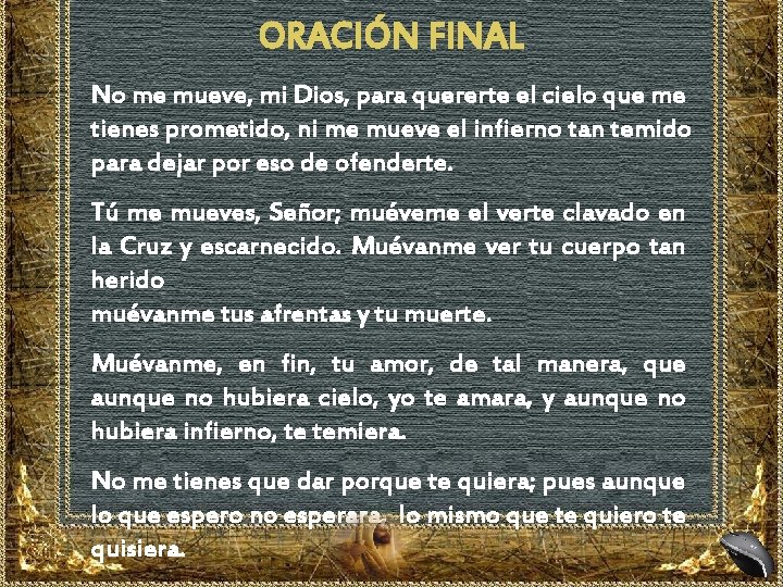 ORACIÓN FINAL No me mueve, mi Dios, para quererte el cielo que me tienes ORACIÓN FINAL No me mueve, mi Dios, para quererte el cielo que me tienes