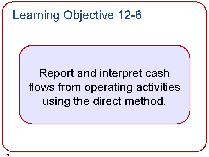 Learning Objective 12 -6 Report and interpret cash flows from operating activities using the Learning Objective 12 -6 Report and interpret cash flows from operating activities using the
