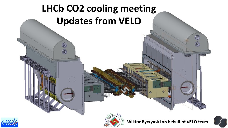 LHCb CO 2 cooling meeting Updates from VELO Wiktor Byczynski on behalf of VELO