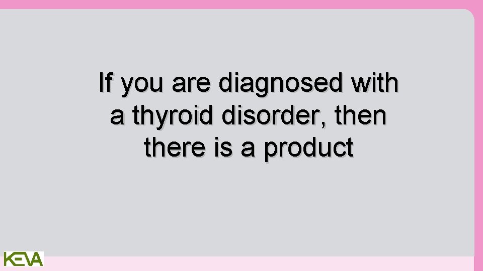 If you are diagnosed with a thyroid disorder, then there is a product 