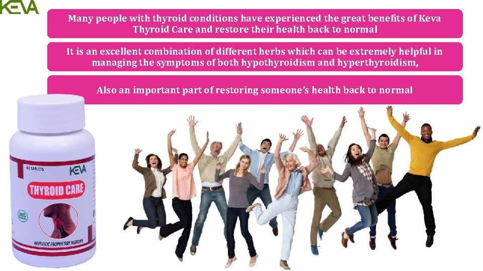 Many people with thyroid conditions have experienced the great benefits of Keva Thyroid Care
