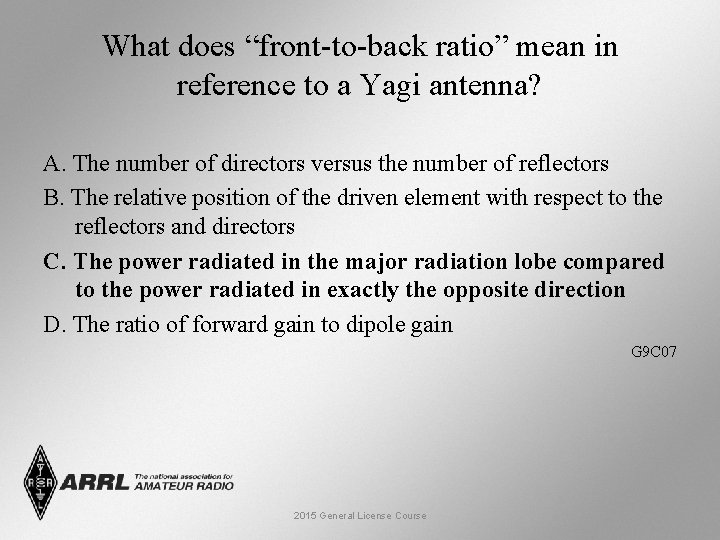 What does “front-to-back ratio” mean in reference to a Yagi antenna? A. The number
