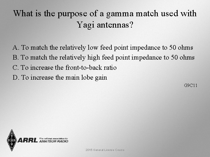 What is the purpose of a gamma match used with Yagi antennas? A. To