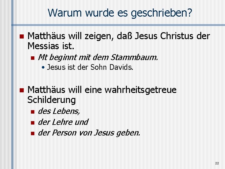 Warum wurde es geschrieben? n Matthäus will zeigen, daß Jesus Christus der Messias ist.