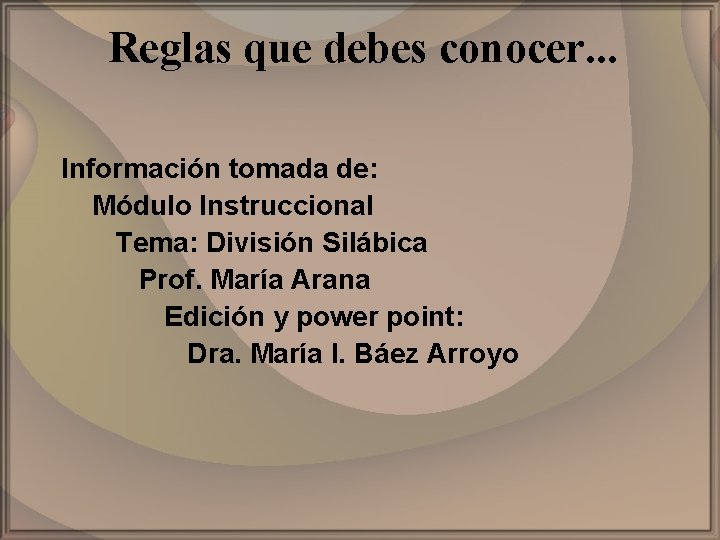Reglas que debes conocer. . . Información tomada de: Módulo Instruccional Tema: División Silábica