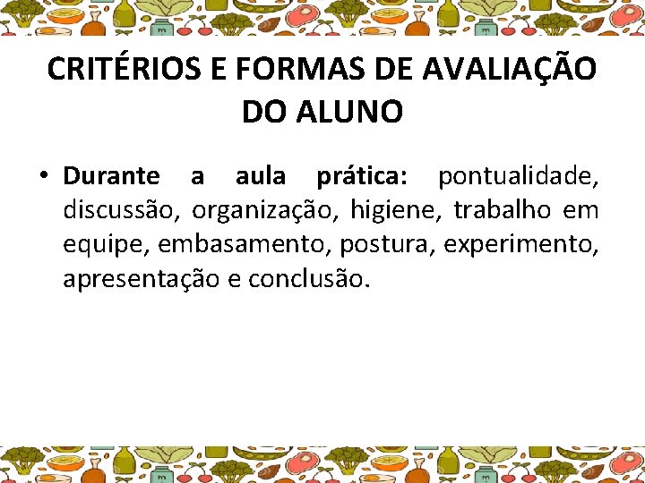 CRITÉRIOS E FORMAS DE AVALIAÇÃO DO ALUNO • Durante a aula prática: pontualidade, discussão,