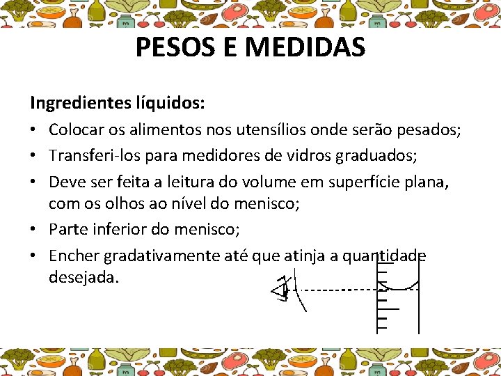 PESOS E MEDIDAS Ingredientes líquidos: • Colocar os alimentos nos utensílios onde serão pesados;