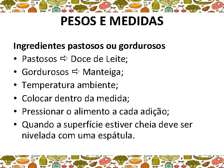 PESOS E MEDIDAS Ingredientes pastosos ou gordurosos • Pastosos Doce de Leite; • Gordurosos