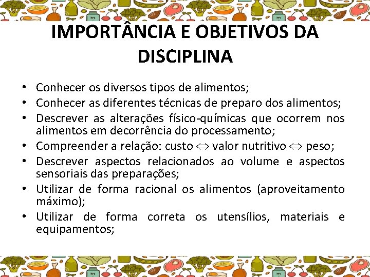 IMPORT NCIA E OBJETIVOS DA DISCIPLINA • Conhecer os diversos tipos de alimentos; •