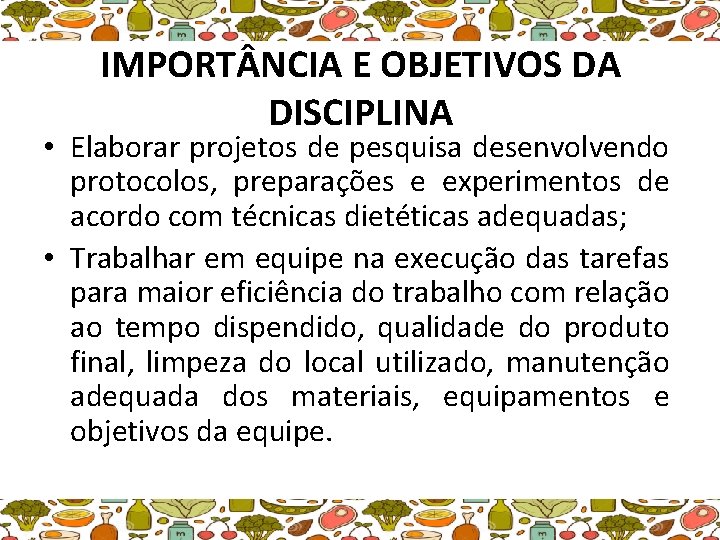 IMPORT NCIA E OBJETIVOS DA DISCIPLINA • Elaborar projetos de pesquisa desenvolvendo protocolos, preparações