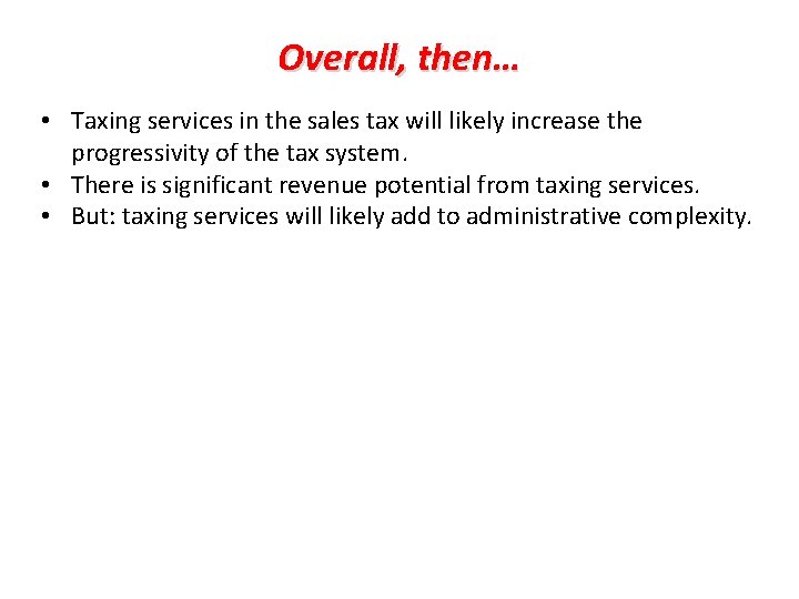 Overall, then… • Taxing services in the sales tax will likely increase the progressivity