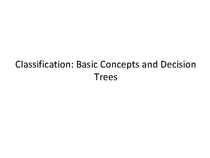 Classification: Basic Concepts and Decision Trees 