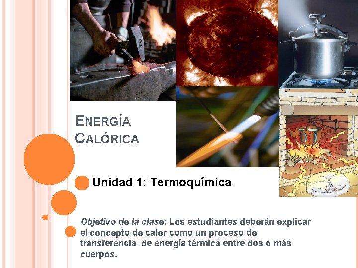 ENERGÍA CALÓRICA Unidad 1: Termoquímica Objetivo de la clase: Los estudiantes deberán explicar el