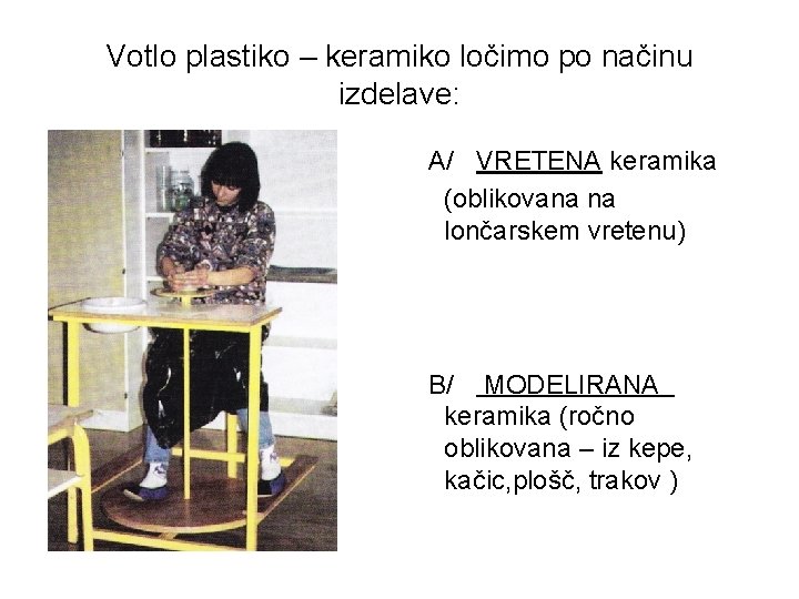 Votlo plastiko – keramiko ločimo po načinu izdelave: A/ VRETENA keramika (oblikovana na lončarskem