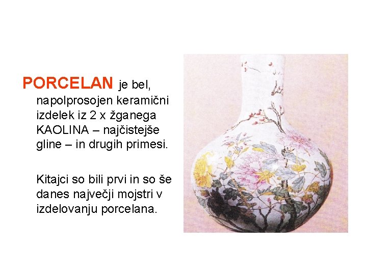 PORCELAN je bel, napolprosojen keramični izdelek iz 2 x žganega KAOLINA – najčistejše gline