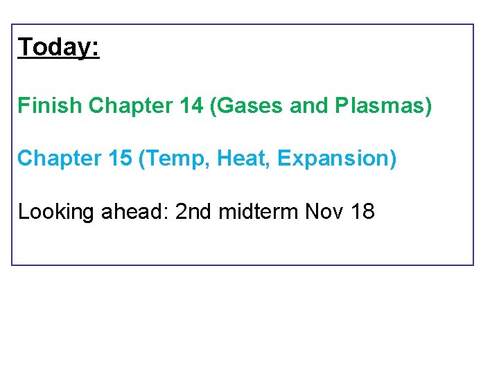 Today: Finish Chapter 14 (Gases and Plasmas) Chapter 15 (Temp, Heat, Expansion) Looking ahead: