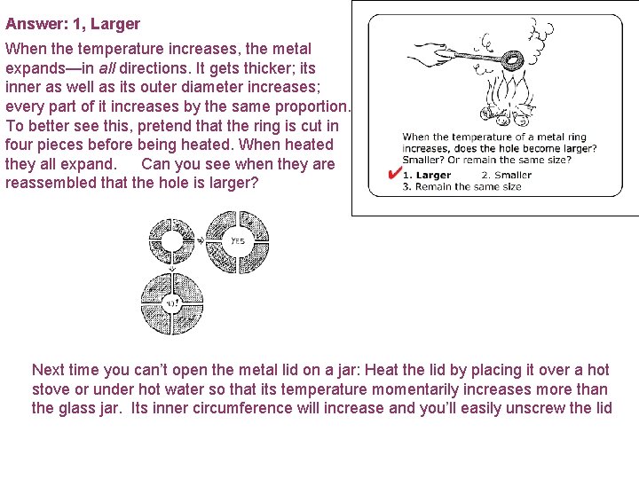 Answer: 1, Larger When the temperature increases, the metal expands—in all directions. It gets