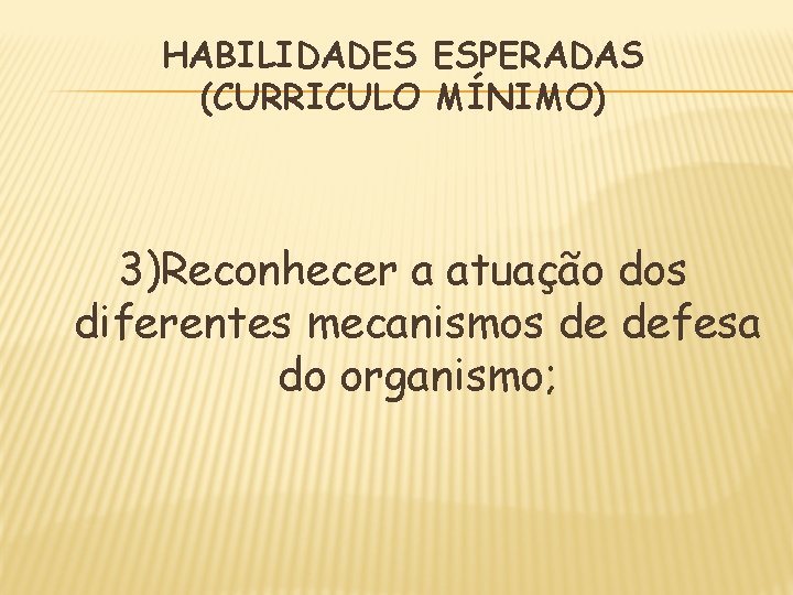 HABILIDADES ESPERADAS (CURRICULO MÍNIMO) 3)Reconhecer a atuação dos diferentes mecanismos de defesa do organismo;