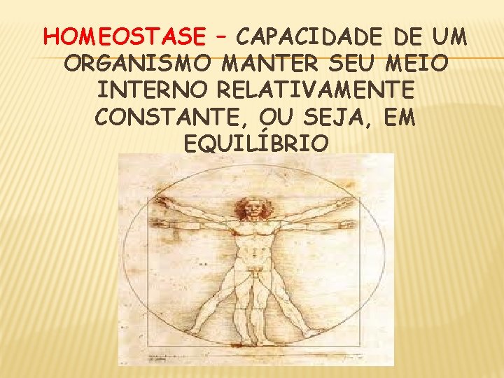 HOMEOSTASE – CAPACIDADE DE UM ORGANISMO MANTER SEU MEIO INTERNO RELATIVAMENTE CONSTANTE, OU SEJA,