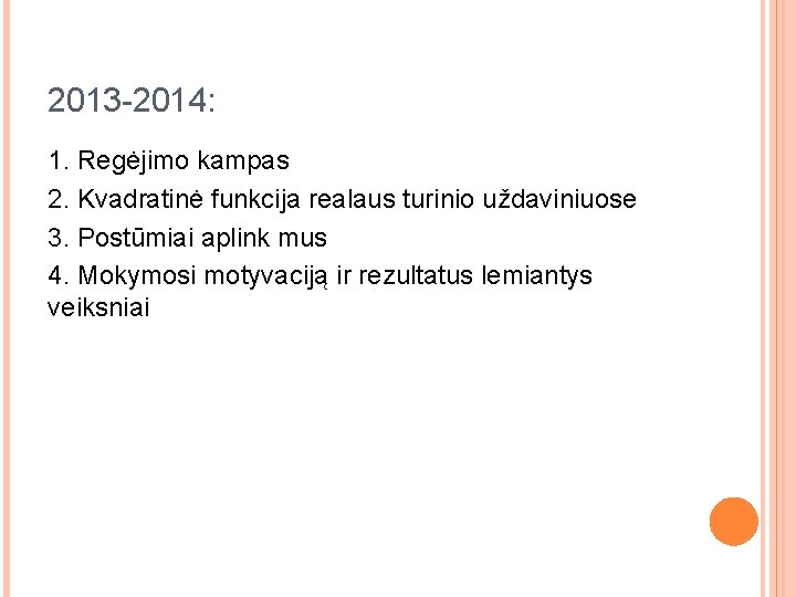 2013 -2014: 1. Regėjimo kampas 2. Kvadratinė funkcija realaus turinio uždaviniuose 3. Postūmiai aplink