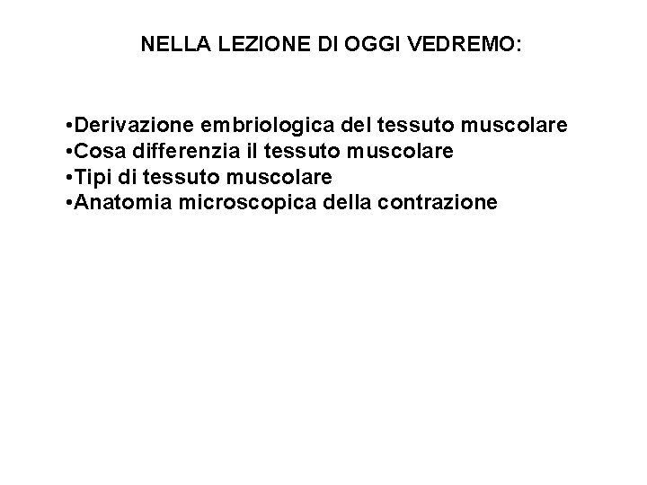 NELLA LEZIONE DI OGGI VEDREMO: • Derivazione embriologica del tessuto muscolare • Cosa differenzia