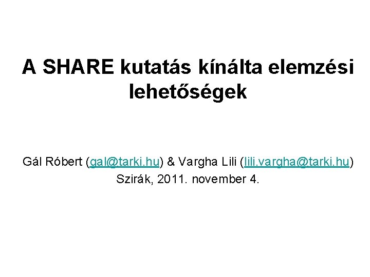 A SHARE kutatás kínálta elemzési lehetőségek Gál Róbert (gal@tarki. hu) & Vargha Lili (lili.