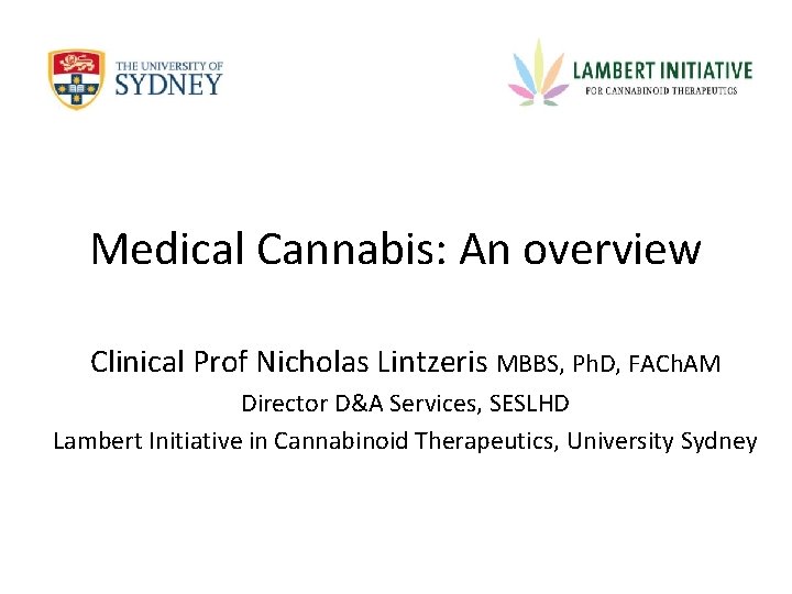 Medical Cannabis: An overview Clinical Prof Nicholas Lintzeris MBBS, Ph. D, FACh. AM Director